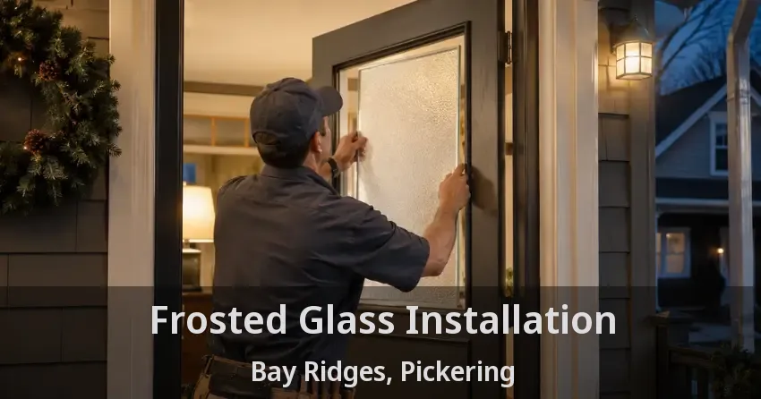 Frosted Glass Installation Bay Ridges, Pickering - ON