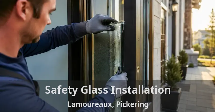 Safety Glass Installation Lamoureaux, Pickering - ON