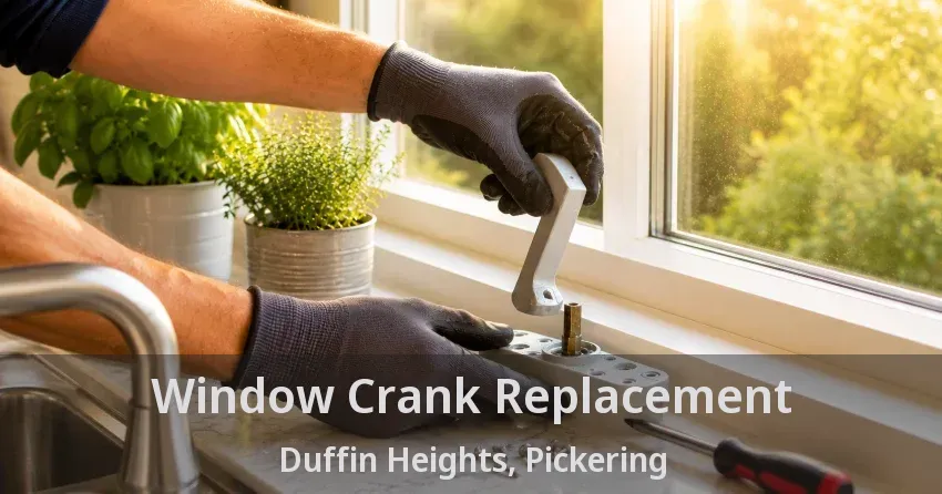 Window Crank Replacement Duffin Heights, Pickering - ON